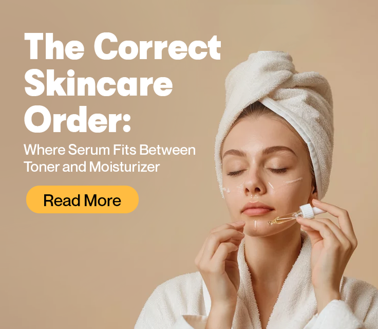 The Correct Skincare Order: Where Serum Fits Between Toner and Moisturizer